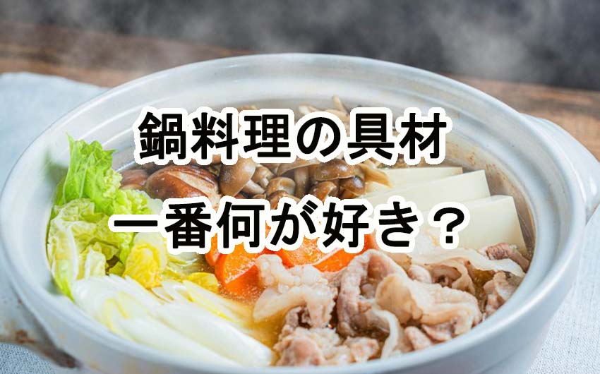 鍋料理の具材で一番好きなのは何？