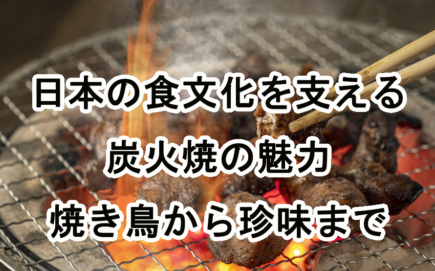 日本の食文化を支える炭火焼の魅力 - 焼き鳥から珍味まで
