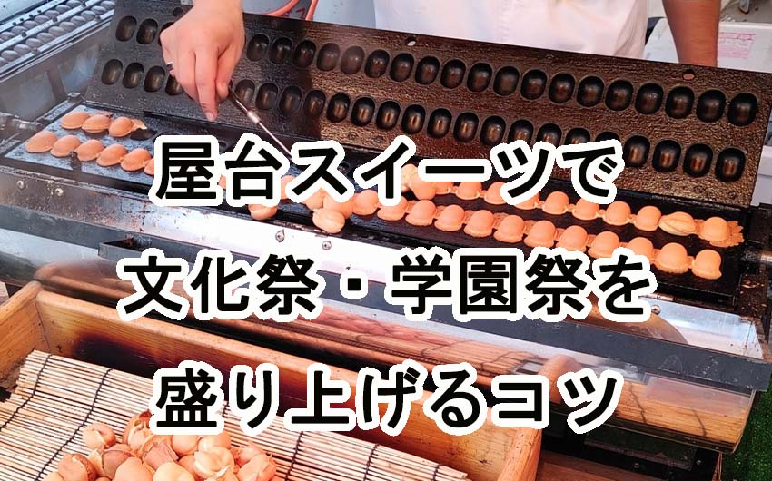 成功間違いなし！屋台スイーツで文化祭・学園祭を盛り上げるコツ