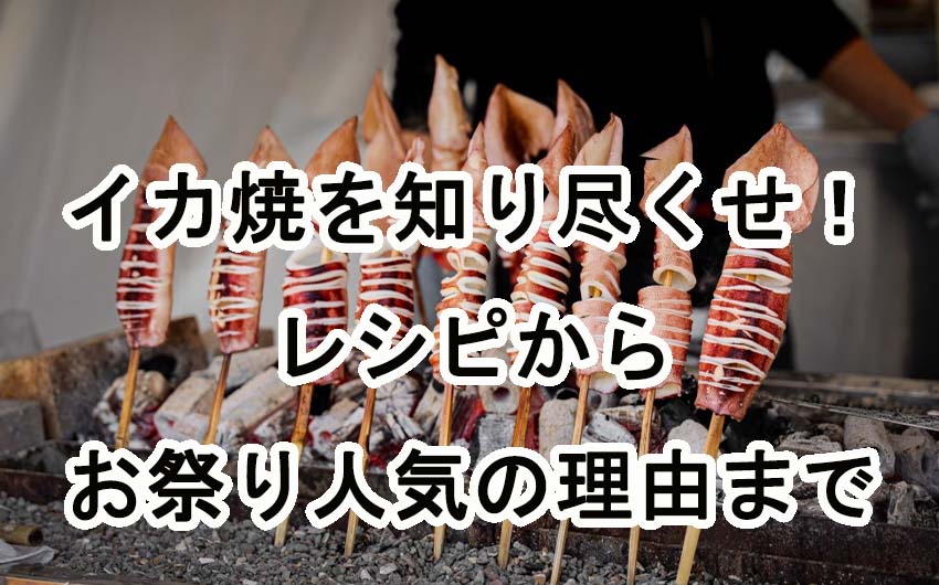 イカ焼きを知り尽くせ！レシピからお祭り人気の理由まで