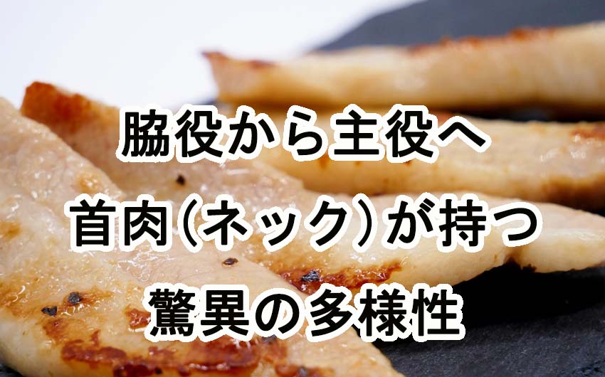豚と鶏、食卓の脇役から主役へ：首肉（ネック）が持つ驚異の多様性